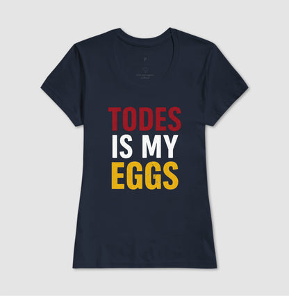 TODES IS MY EGGS